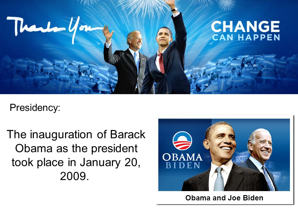 Presidency: The inauguration of Barack Obama as the president took place in January 20, 2009.