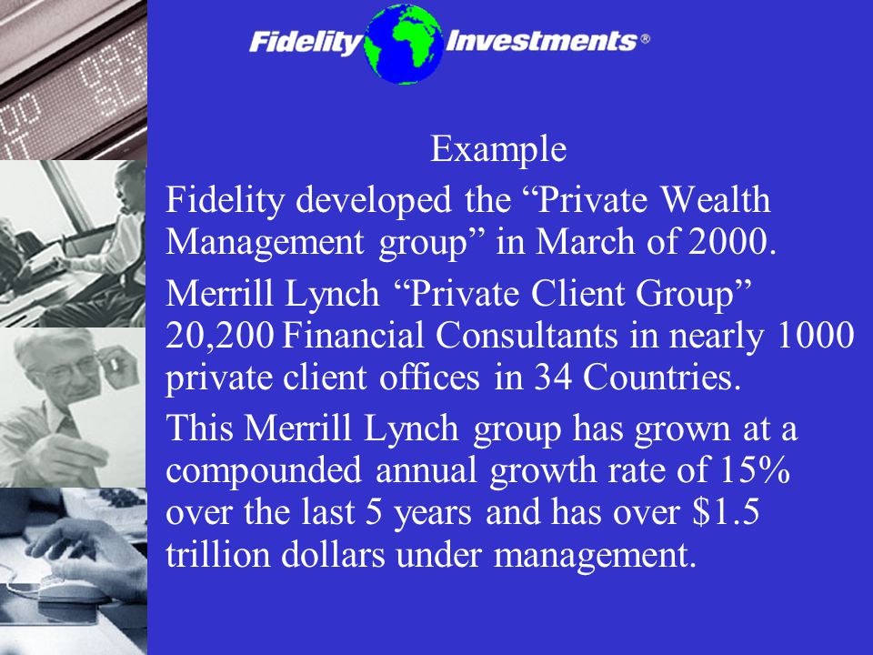 Example Fidelity developed the Private Wealth Management group in March of