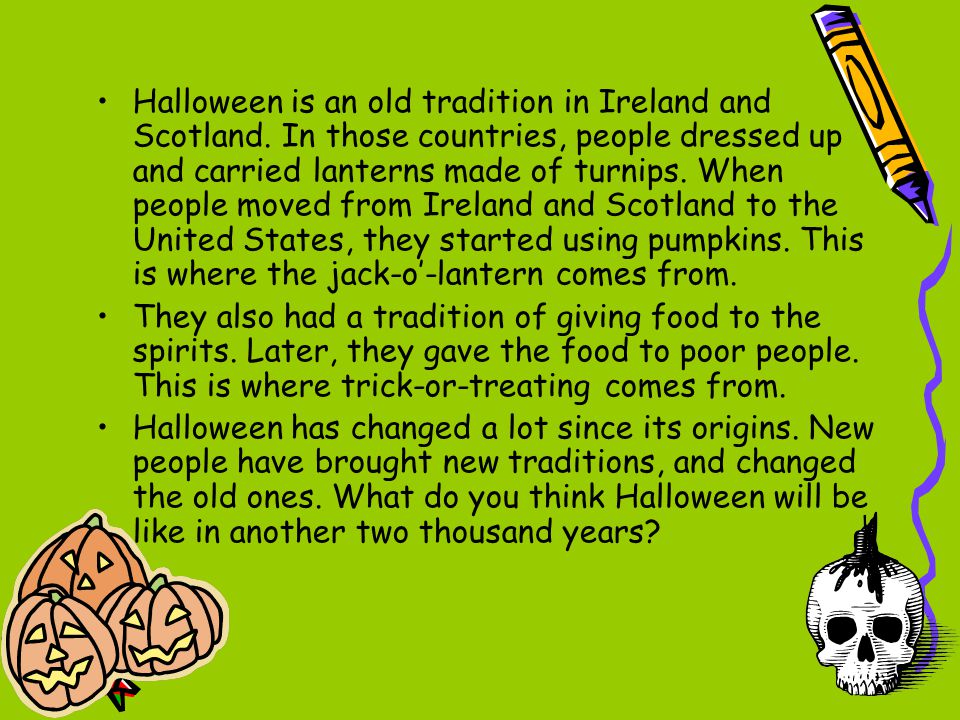 Halloween is an old tradition in Ireland and Scotland