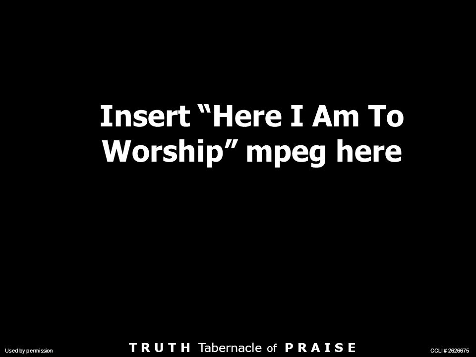 Insert Here I Am To Worship mpeg here