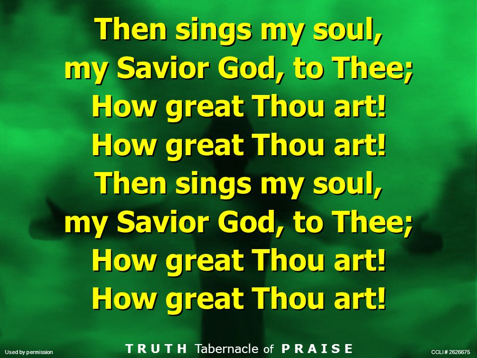 Then sings my soul, my Savior God, to Thee; How great Thou art!