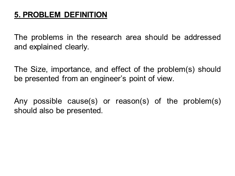 5. PROBLEM DEFINITION The problems in the research area should be addressed and explained clearly.
