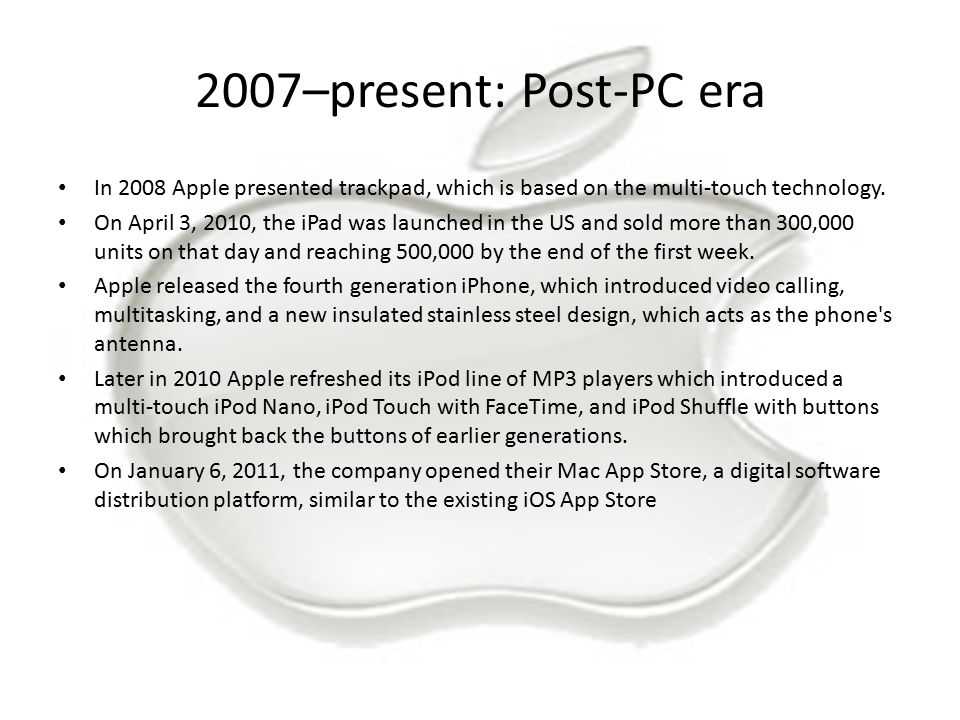 2007–present: Post-PC era In 2008 Apple presented trackpad, which is based on the multi-touch technology.