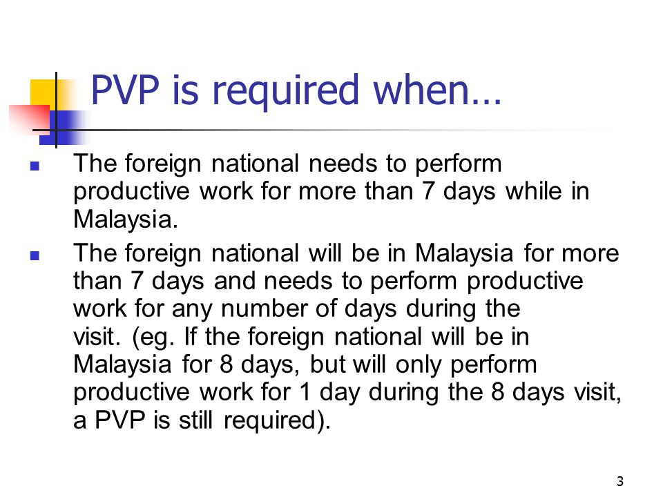 PVP is required when… The foreign national needs to perform productive work for more than 7 days while in Malaysia.