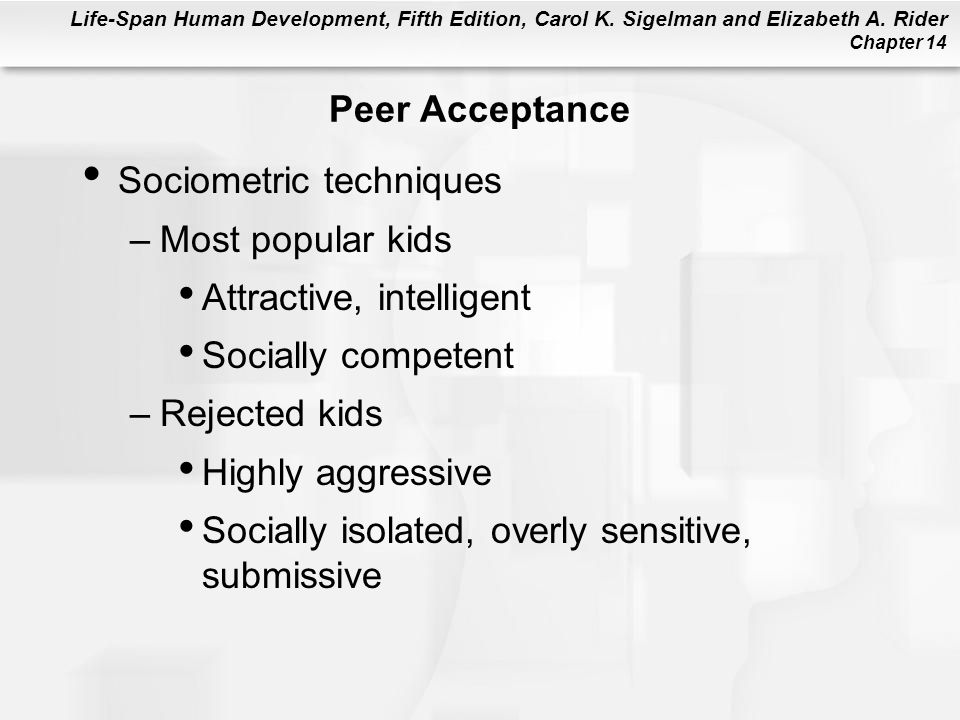 Peer Acceptance Sociometric techniques. Most popular kids. Attractive, intelligent. Socially competent.