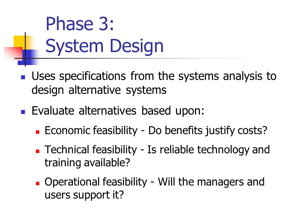 Phase 3: System Design Uses specifications from the systems analysis to design alternative systems.