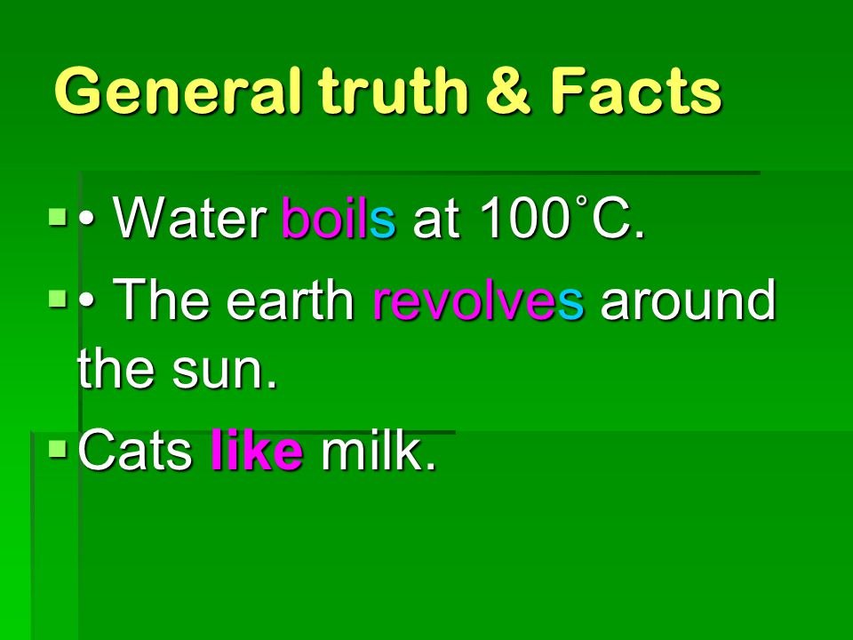 General truth & Facts • Water boils at 100˚C.