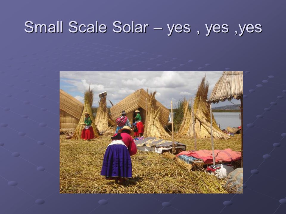 Small Scale Solar – yes , yes ,yes