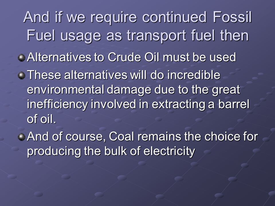 And if we require continued Fossil Fuel usage as transport fuel then