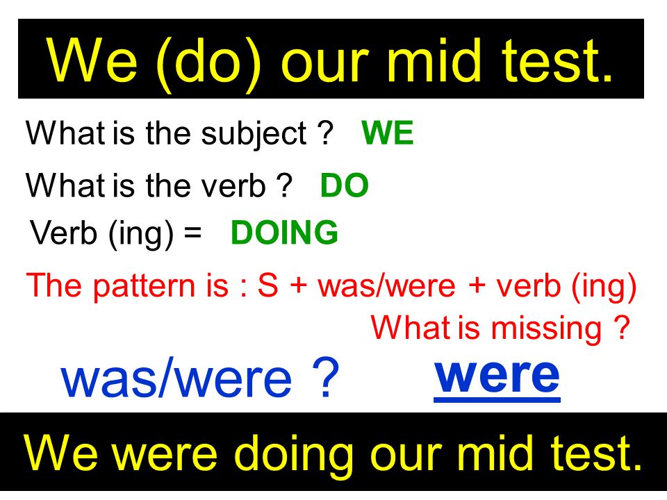 We (do) our mid test. were was/were We were doing our mid test.