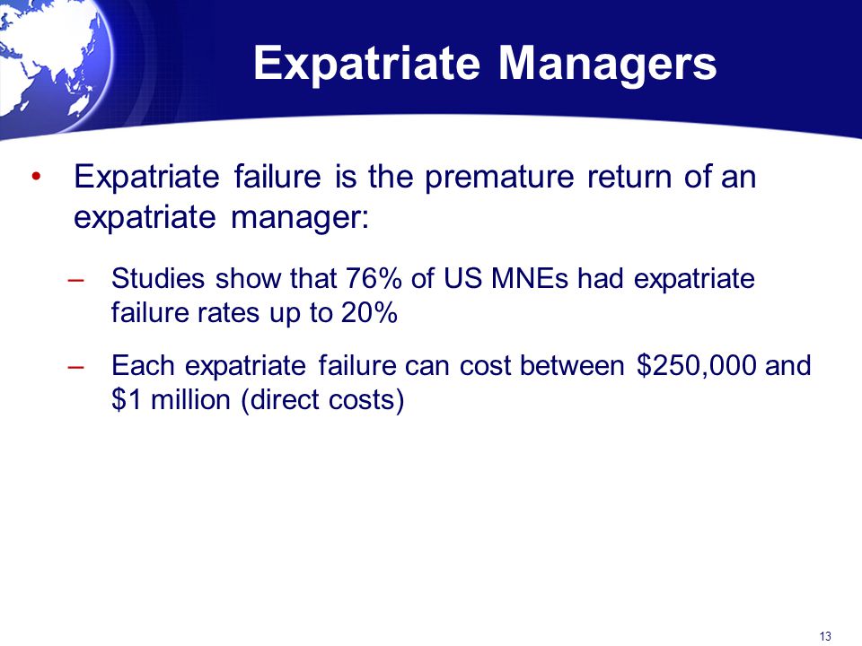 Expatriate Managers Expatriate failure is the premature return of an expatriate manager: