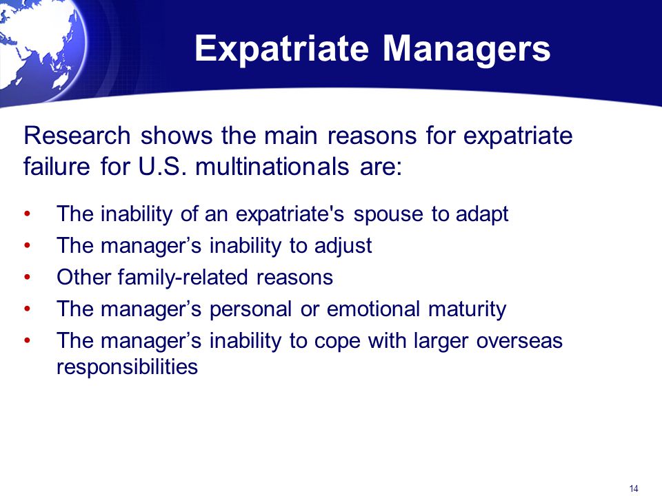Expatriate Managers Research shows the main reasons for expatriate failure for U.S. multinationals are: