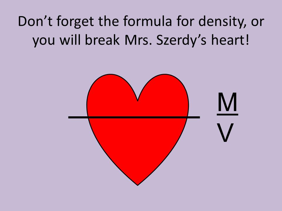 Don’t forget the formula for density, or you will break Mrs