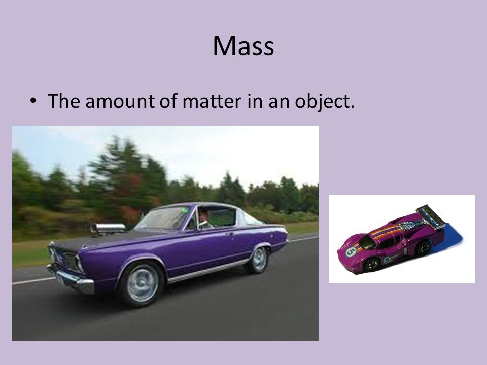 Mass The amount of matter in an object.