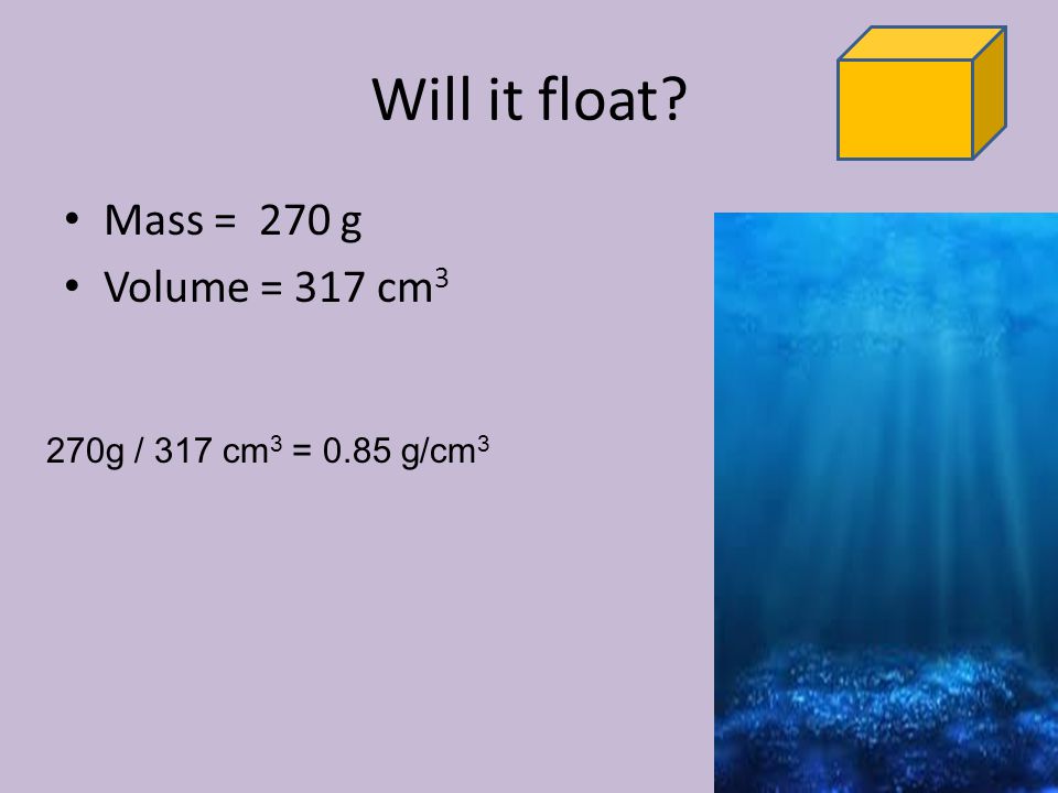 Will it float Mass = 270 g Volume = 317 cm3