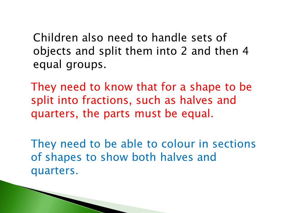 Children also need to handle sets of objects and split them into 2 and then 4 equal groups.