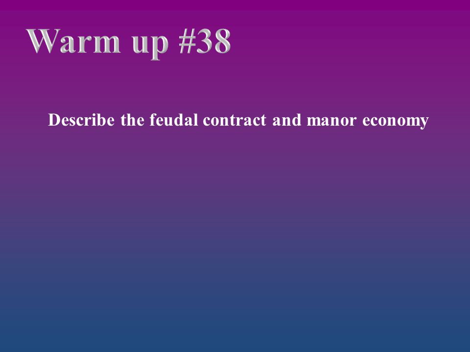 Warm up #38 Describe the feudal contract and manor economy