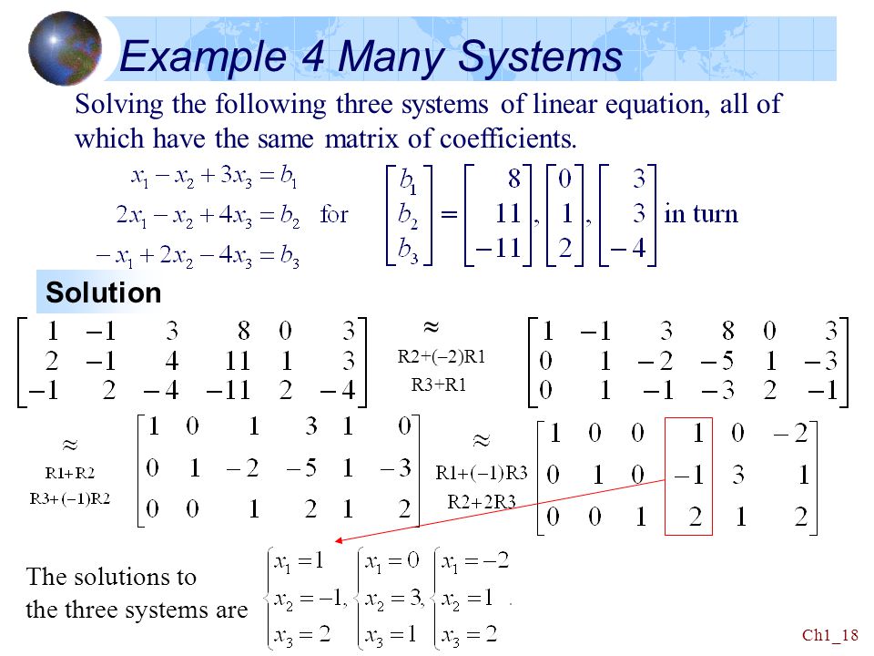 Example 4 Many Systems Solving the following three systems of linear equation, all of which have the same matrix of coefficients.