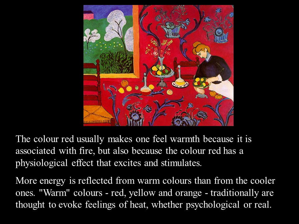 The colour red usually makes one feel warmth because it is associated with fire, but also because the colour red has a physiological effect that excites and stimulates.