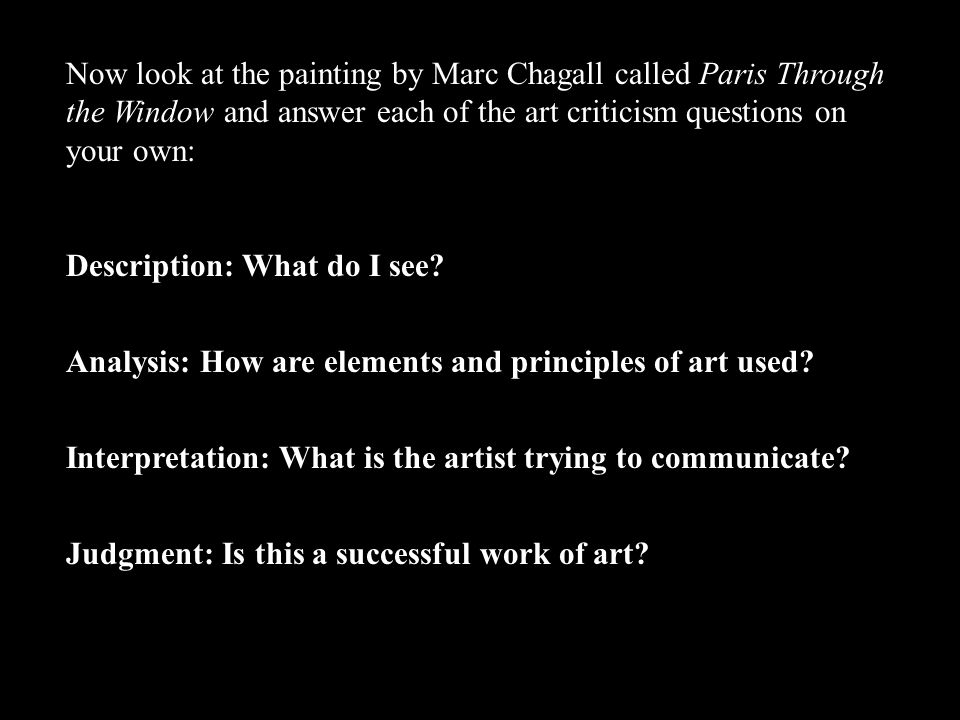 Now look at the painting by Marc Chagall called Paris Through the Window and answer each of the art criticism questions on your own: