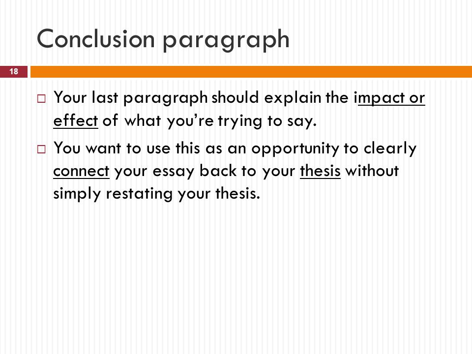 Conclusion paragraph Your last paragraph should explain the impact or effect of what you’re trying to say.