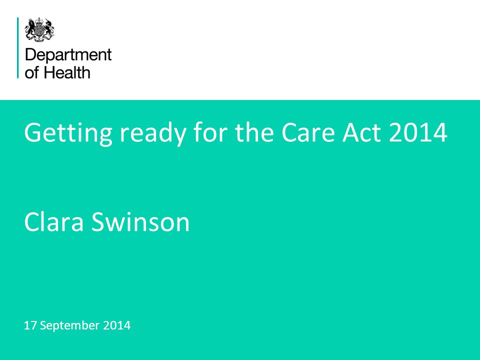 Getting ready for the Care Act 2014 Clara Swinson