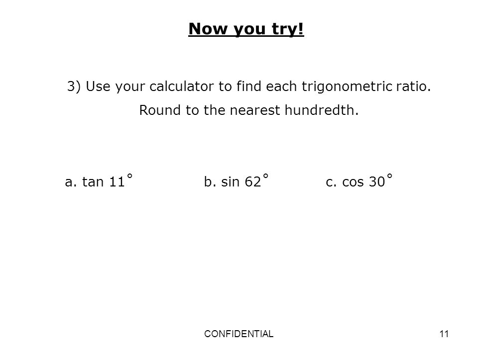 Now you try! 3) Use your calculator to find each trigonometric ratio.