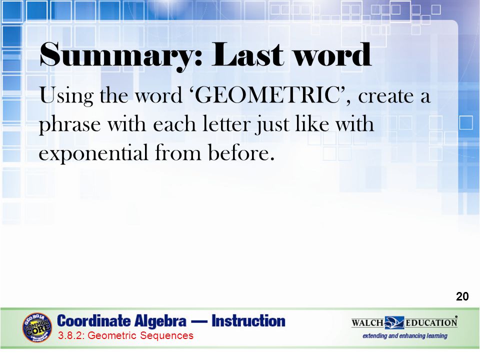 Summary: Last word Using the word ‘GEOMETRIC’, create a phrase with each letter just like with exponential from before.