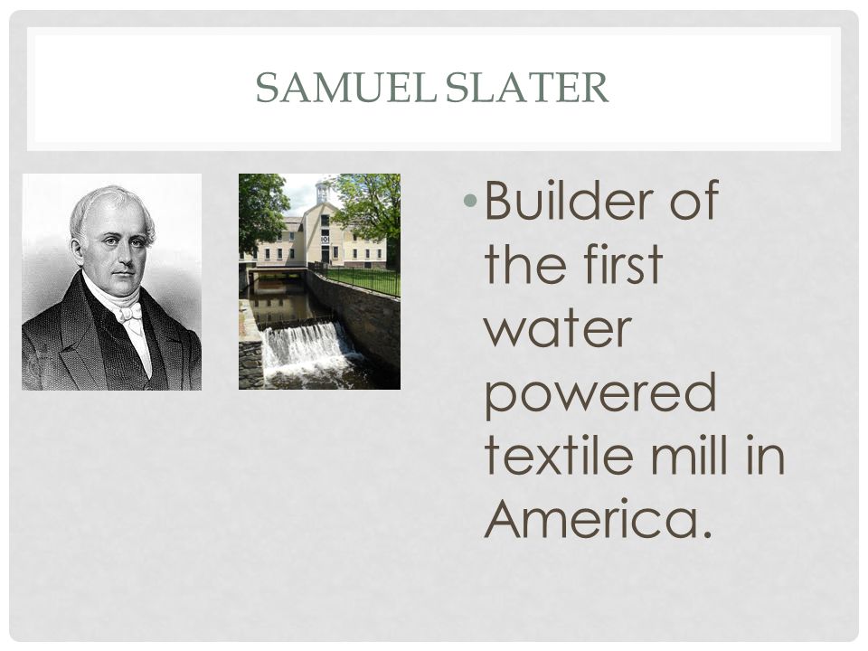 Builder of the first water powered textile mill in America.