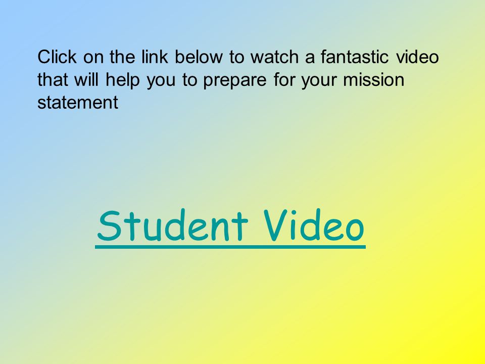 Click on the link below to watch a fantastic video that will help you to prepare for your mission statement