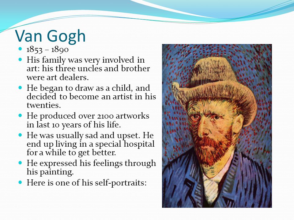 Van Gogh 1853 – His family was very involved in art: his three uncles and brother were art dealers.