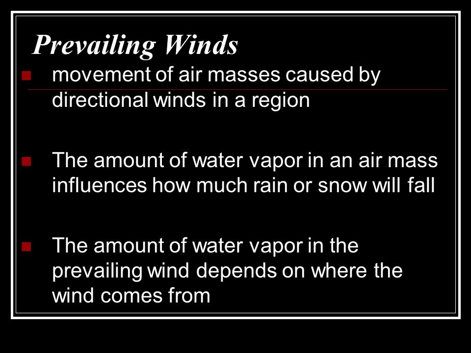 Prevailing Winds movement of air masses caused by directional winds in a region.