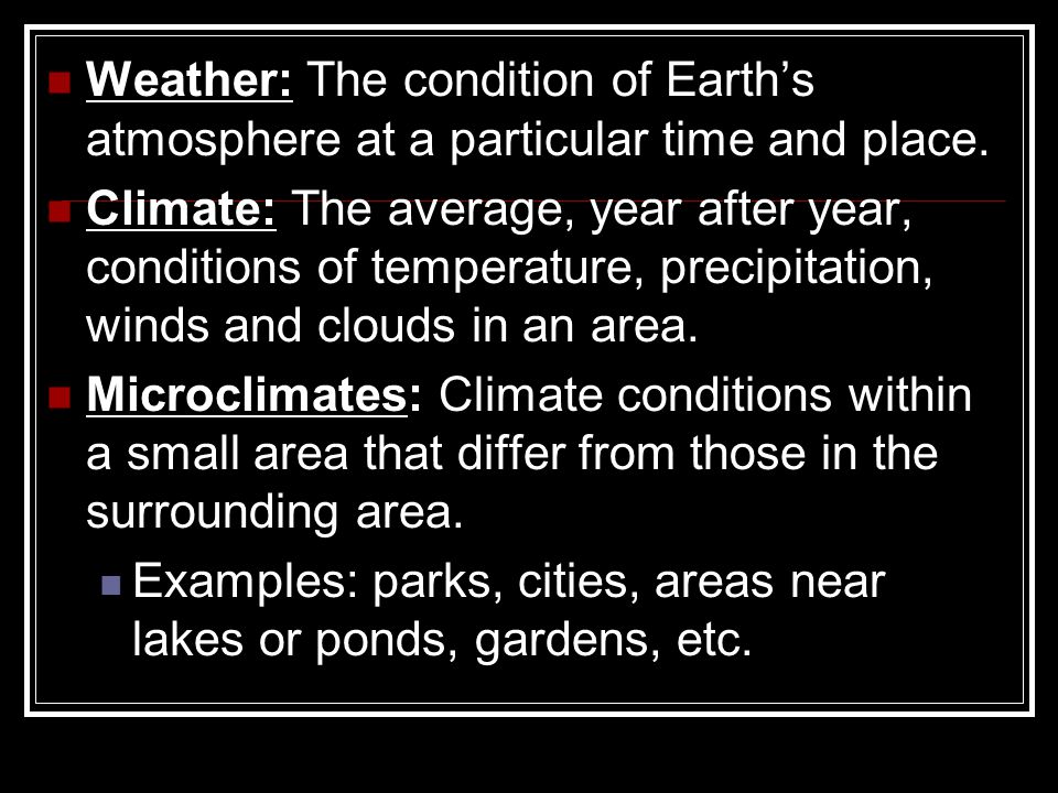 Weather: The condition of Earth’s atmosphere at a particular time and place.