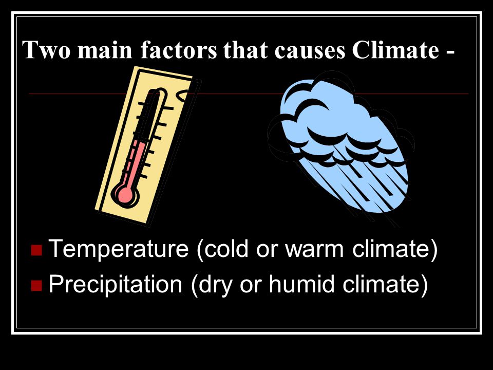 Two main factors that causes Climate -