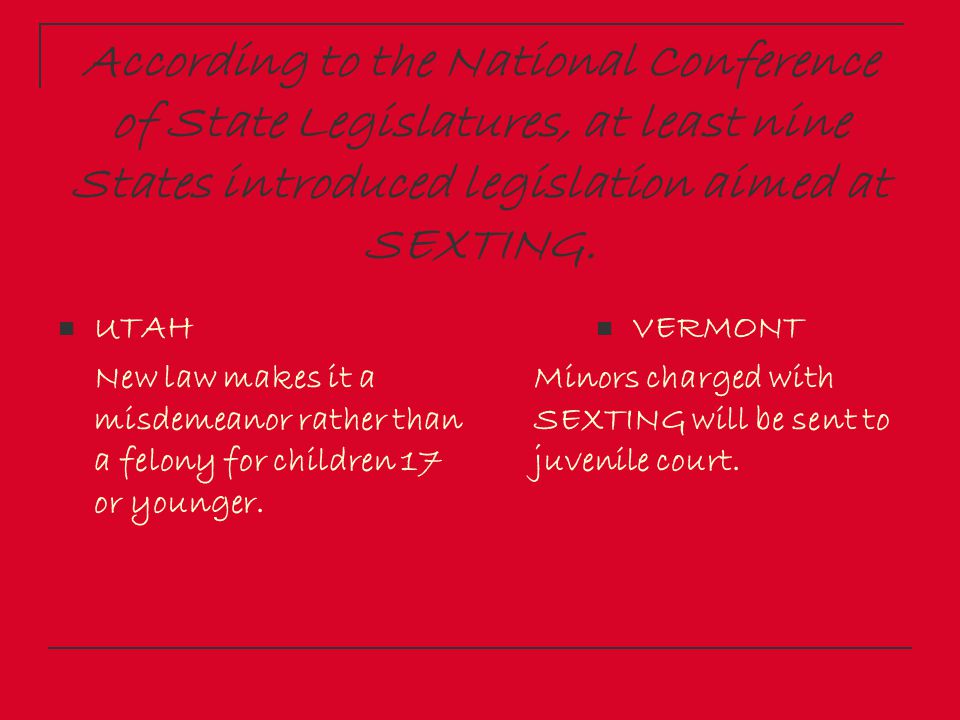 According to the National Conference of State Legislatures, at least nine States introduced legislation aimed at SEXTING.