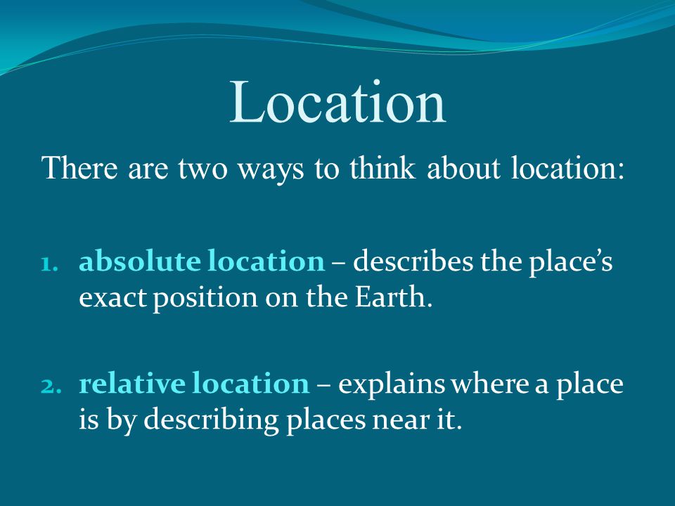 Location There are two ways to think about location: