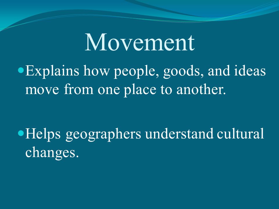 Movement Explains how people, goods, and ideas move from one place to another.