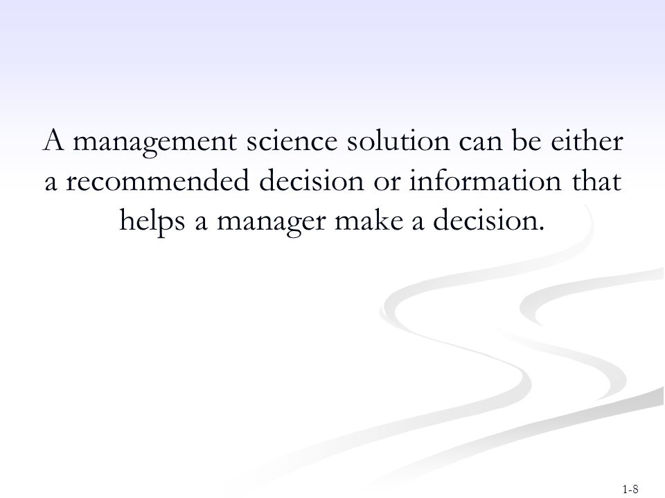 A management science solution can be either a recommended decision or information that helps a manager make a decision.