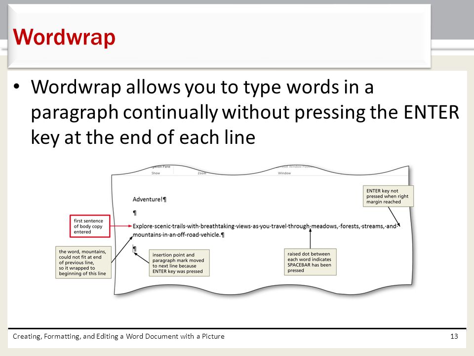 Wordwrap Wordwrap allows you to type words in a paragraph continually without pressing the ENTER key at the end of each line.