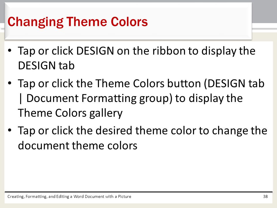 Changing Theme Colors Tap or click DESIGN on the ribbon to display the DESIGN tab.