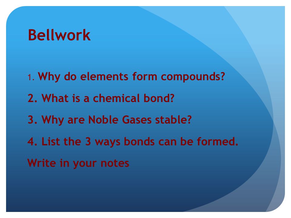 Bellwork 2. What is a chemical bond 3. Why are Noble Gases stable