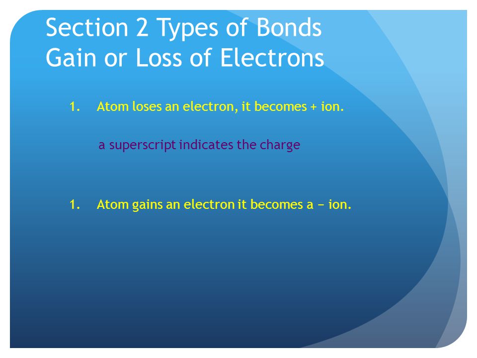 Section 2 Types of Bonds Gain or Loss of Electrons