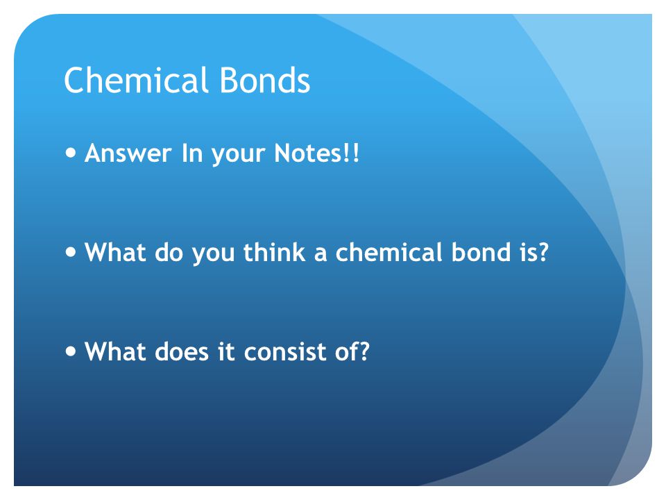 Chemical Bonds Answer In your Notes!!