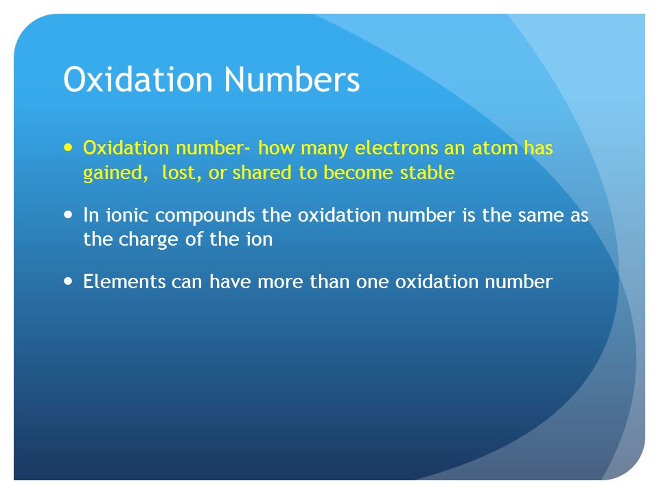 Oxidation Numbers Oxidation number- how many electrons an atom has gained, lost, or shared to become stable.