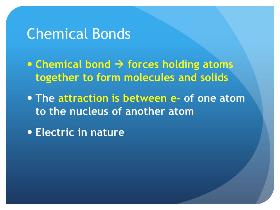 Chemical Bonds Chemical bond  forces holding atoms together to form molecules and solids.