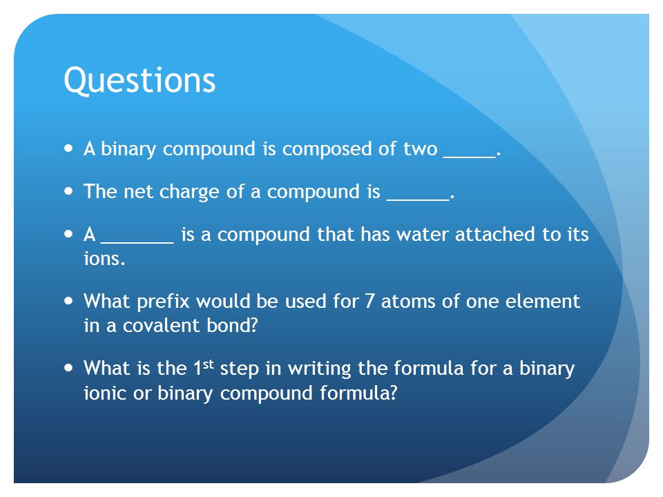 Questions A binary compound is composed of two _____.