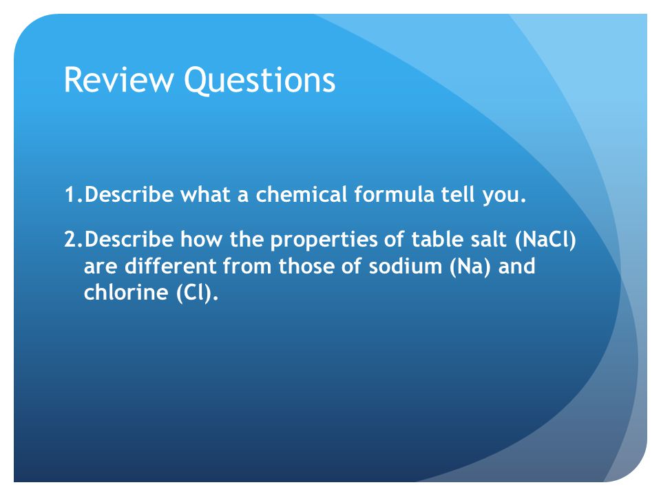 Review Questions Describe what a chemical formula tell you.