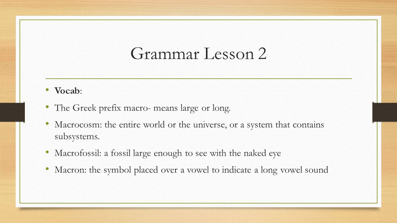 Grammar Lesson 2 Vocab: The Greek prefix macro- means large or long.