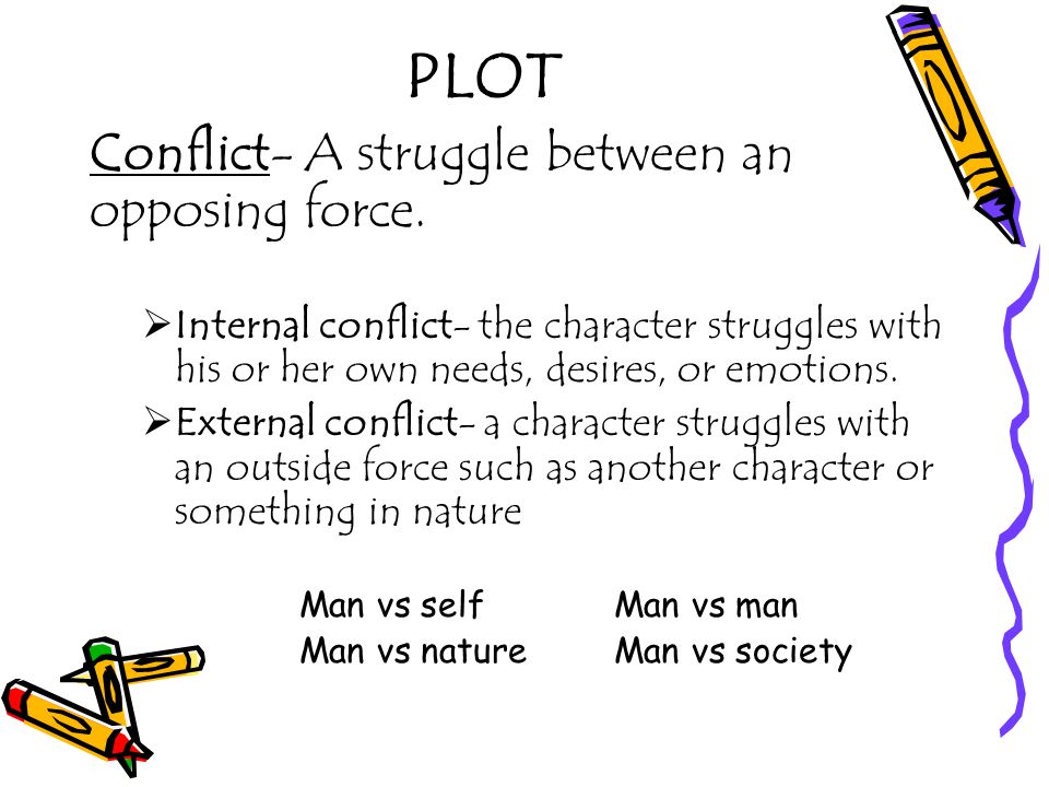PLOT Conflict- A struggle between an opposing force.