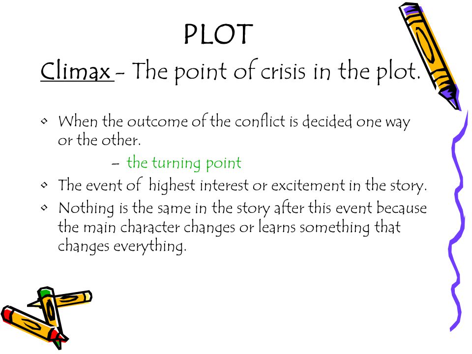 PLOT Climax - The point of crisis in the plot.